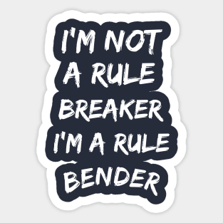 I'm not a rule breaker, I'm a rule bender Sticker